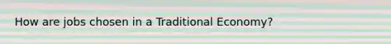 How are jobs chosen in a Traditional Economy?