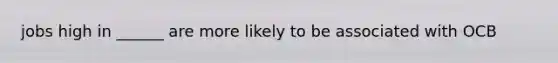 jobs high in ______ are more likely to be associated with OCB