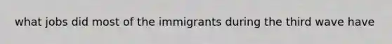 what jobs did most of the immigrants during the third wave have