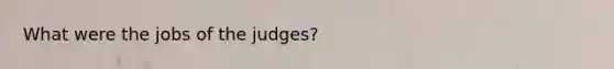 What were the jobs of the judges?