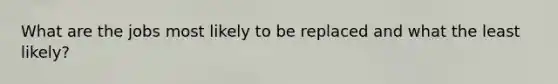 What are the jobs most likely to be replaced and what the least likely?