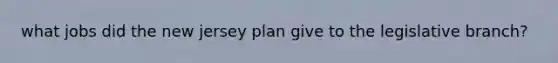 what jobs did the new jersey plan give to the legislative branch?