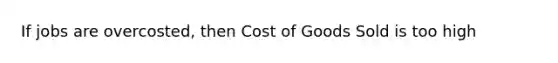 If jobs are overcosted, then Cost of Goods Sold is too high