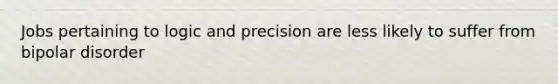 Jobs pertaining to logic and precision are less likely to suffer from bipolar disorder