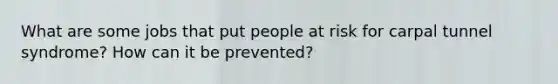 What are some jobs that put people at risk for carpal tunnel syndrome? How can it be prevented?