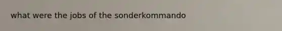 what were the jobs of the sonderkommando