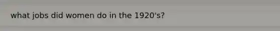 what jobs did women do in the 1920's?