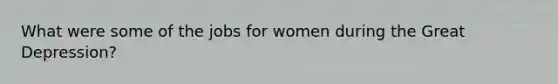 What were some of the jobs for women during the Great Depression?