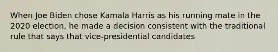 When Joe Biden chose Kamala Harris as his running mate in the 2020 election, he made a decision consistent with the traditional rule that says that vice-presidential candidates