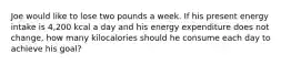 Joe would like to lose two pounds a week. If his present energy intake is 4,200 kcal a day and his energy expenditure does not change, how many kilocalories should he consume each day to achieve his goal?