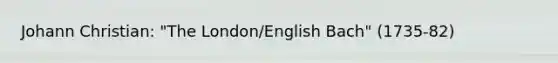Johann Christian: "The London/English Bach" (1735-82)