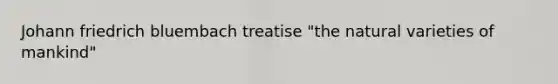 Johann friedrich bluembach treatise "the natural varieties of mankind"