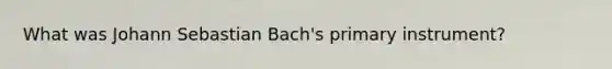 What was Johann Sebastian Bach's primary instrument?