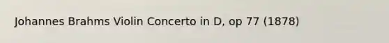 Johannes Brahms Violin Concerto in D, op 77 (1878)