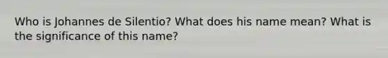 Who is Johannes de Silentio? What does his name mean? What is the significance of this name?