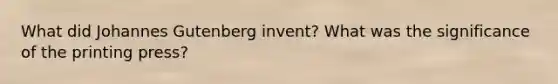 What did Johannes Gutenberg invent? What was the significance of the printing press?