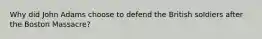 Why did John Adams choose to defend the British soldiers after the Boston Massacre?
