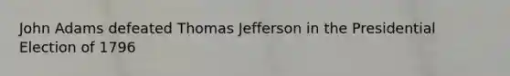 John Adams defeated Thomas Jefferson in the Presidential Election of 1796