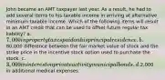 John became an AMT taxpayer last year. As a result, he had to add several items to his taxable income in arriving at alternative minimum taxable income. Which of the following items will result in an AMT credit that can be used to offset future regular tax liability? a. 7,000 in property taxes paid on his principal residence. b.80,000 difference between the fair market value of stock and the strike price in the incentive stock option used to purchase the stock. c. 3,000 in interest on private activity municipal bonds. d.2,000 in additional medical expenses.