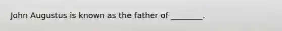 John Augustus is known as the father of ________.