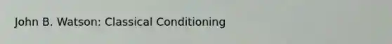 John B. Watson: Classical Conditioning