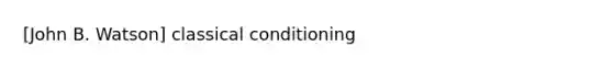 [John B. Watson] classical conditioning