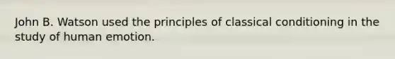 John B. Watson used the principles of <a href='https://www.questionai.com/knowledge/kI6awfNO2B-classical-conditioning' class='anchor-knowledge'>classical conditioning</a> in the study of human emotion.