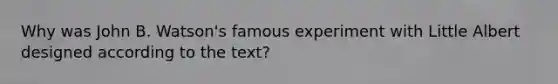 Why was John B. Watson's famous experiment with Little Albert designed according to the text?