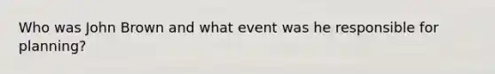 Who was John Brown and what event was he responsible for planning?