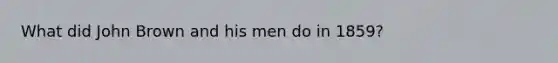 What did John Brown and his men do in 1859?