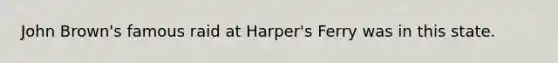 John Brown's famous raid at Harper's Ferry was in this state.