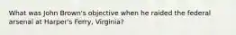 What was John Brown's objective when he raided the federal arsenal at Harper's Ferry, Virginia?