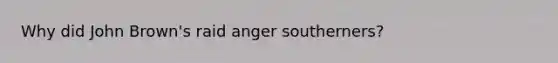Why did John Brown's raid anger southerners?