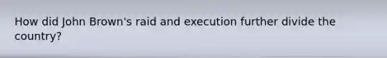 How did John Brown's raid and execution further divide the country?