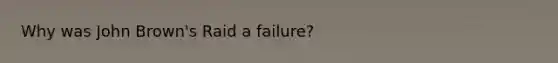 Why was John Brown's Raid a failure?