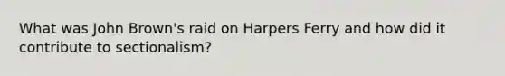 What was John Brown's raid on Harpers Ferry and how did it contribute to sectionalism?