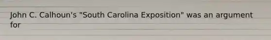 John C. Calhoun's "South Carolina Exposition" was an argument for