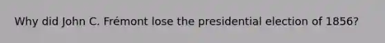 Why did John C. Frémont lose the presidential election of 1856?