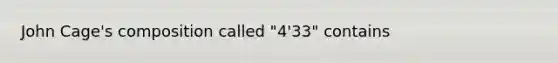 John Cage's composition called "4'33" contains