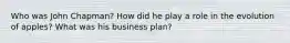 Who was John Chapman? How did he play a role in the evolution of apples? What was his business plan?