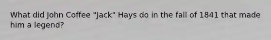 What did John Coffee "Jack" Hays do in the fall of 1841 that made him a legend?