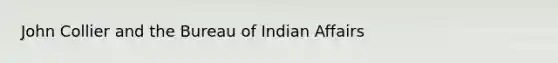 John Collier and the Bureau of Indian Affairs