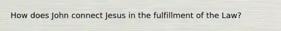 How does John connect Jesus in the fulfillment of the Law?