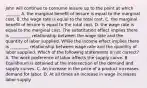 John will continue to consume leisure up to the point at which​ _______ A. the marginal benefit of leisure is equal to the marginal cost. B. the wage rate is equal to the total cost. C. the marginal benefit of leisure is equal to the total cost. D. the wage rate is equal to the marginal cost. The substitution effect implies there is __________ relationship between the wage rate and the quantity of labor supplied. While the income effect implies there is _________ relationship between wage rate and the quantity of labor supplied. Which of the following statements is not​ correct? A. The work preference of labor affects the supply curve. B. Equilibrium is obtained at the intersection of the demand and supply curves. C. An increase in the price of a product increases demand for labor. D. At all times an increase in wage increases labor supply