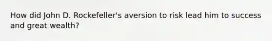 How did John D. Rockefeller's aversion to risk lead him to success and great wealth?