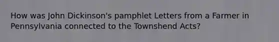 How was John Dickinson's pamphlet Letters from a Farmer in Pennsylvania connected to the Townshend Acts?