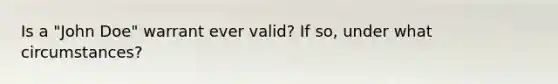 Is a "John Doe" warrant ever valid? If so, under what circumstances?