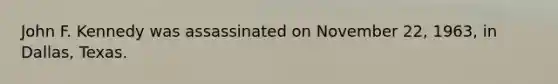 John F. Kennedy was assassinated on November 22, 1963, in Dallas, Texas.
