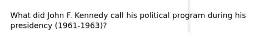 What did John F. Kennedy call his political program during his presidency (1961-1963)?