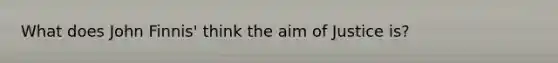 What does John Finnis' think the aim of Justice is?